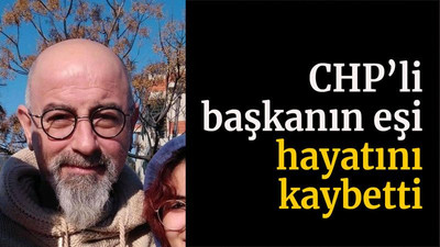 CHP’li Başkanın eşi hayatını kaybetti